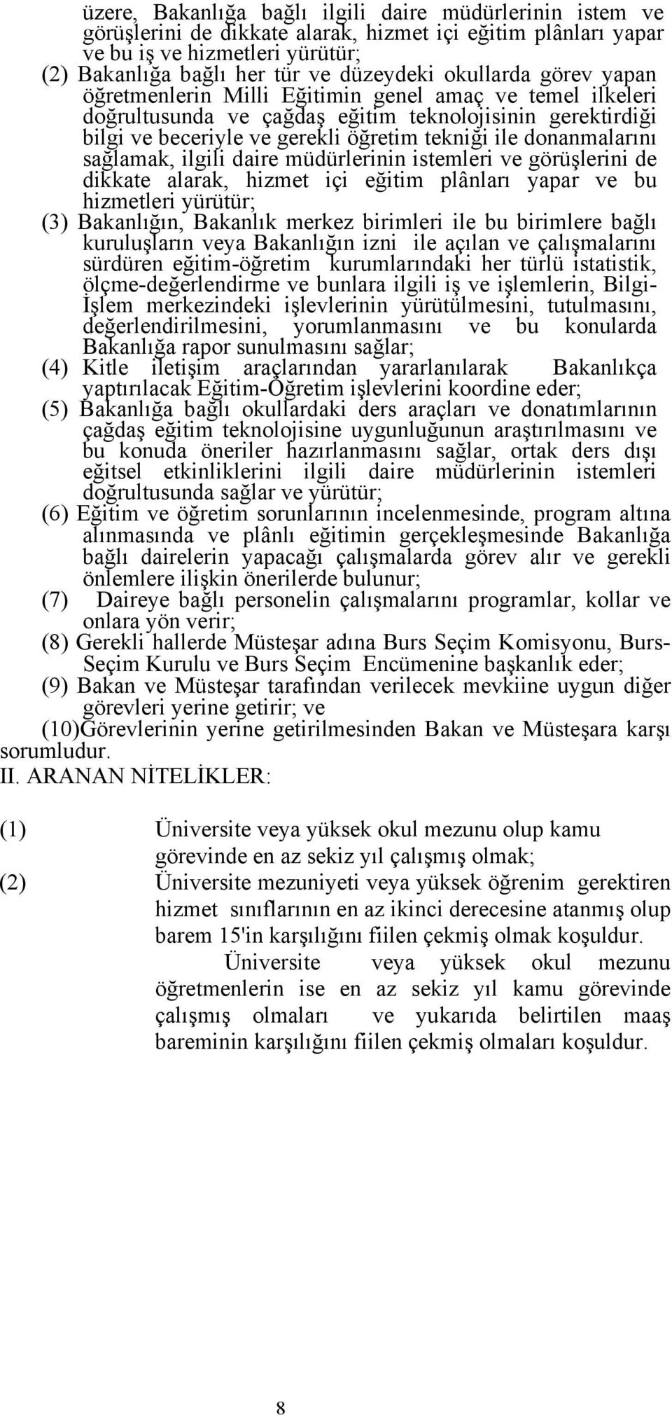 donanmalarını sağlamak, ilgili daire müdürlerinin istemleri ve görüşlerini de dikkate alarak, hizmet içi eğitim plânları yapar ve bu hizmetleri yürütür; (3) Bakanlığın, Bakanlık merkez birimleri ile