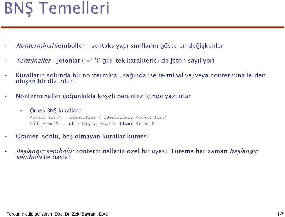 Nonterminaller çoğunlukla köşeli parantez içinde yazılırlar Örnek BNŞ kuralları: <ident_list> identifier identifier, <ident_list> <if_stmt> if