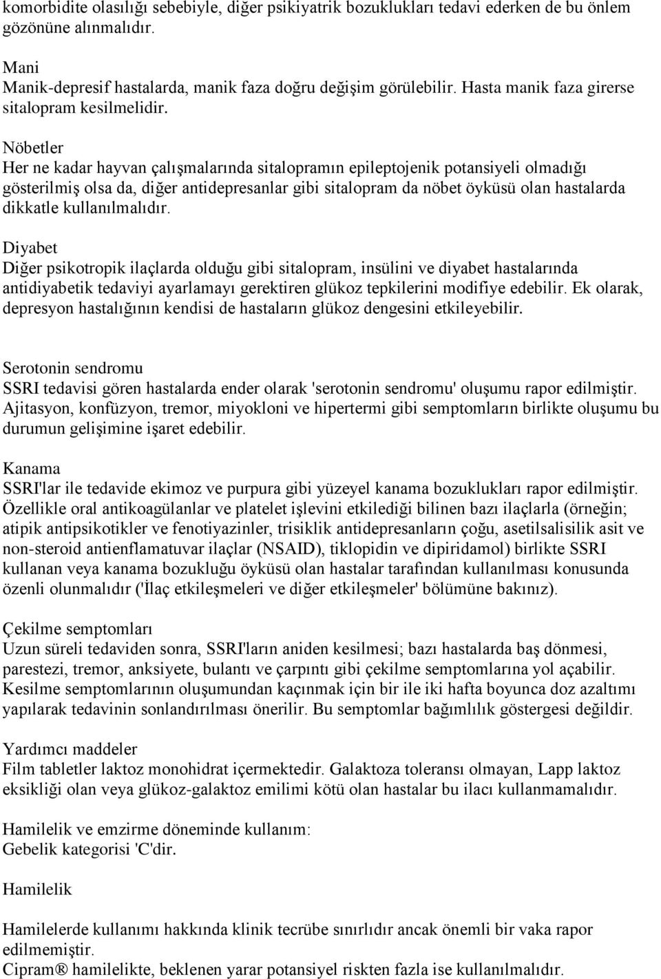 Nöbetler Her ne kadar hayvan çalıģmalarında sitalopramın epileptojenik potansiyeli olmadığı gösterilmiģ olsa da, diğer antidepresanlar gibi sitalopram da nöbet öyküsü olan hastalarda dikkatle