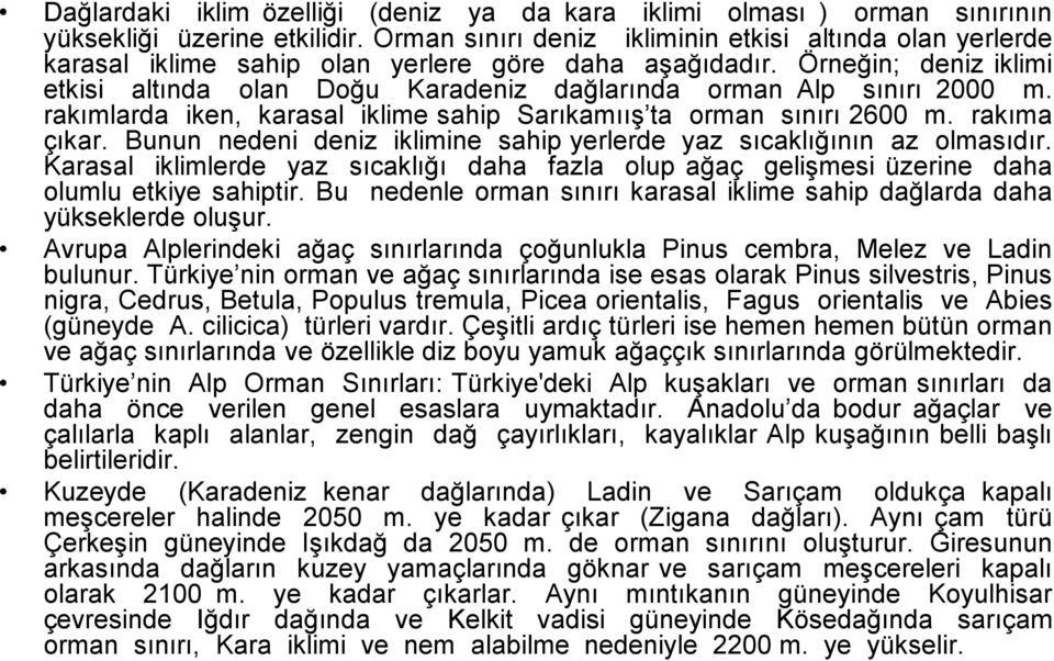 Örneğin; deniz iklimi etkisi altında olan Doğu Karadeniz dağlarında orman Alp sınırı 2000 m. rakımlarda iken, karasal iklime sahip Sarıkamıış ta orman sınırı 2600 m. rakıma çıkar.