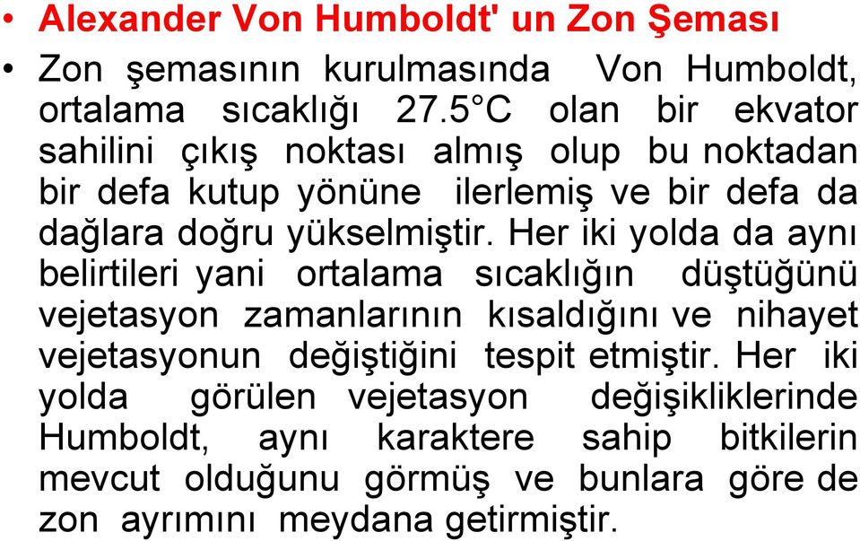 Her iki yolda da aynı belirtileri yani ortalama sıcaklığın düştüğünü vejetasyon zamanlarının kısaldığını ve nihayet vejetasyonun değiştiğini