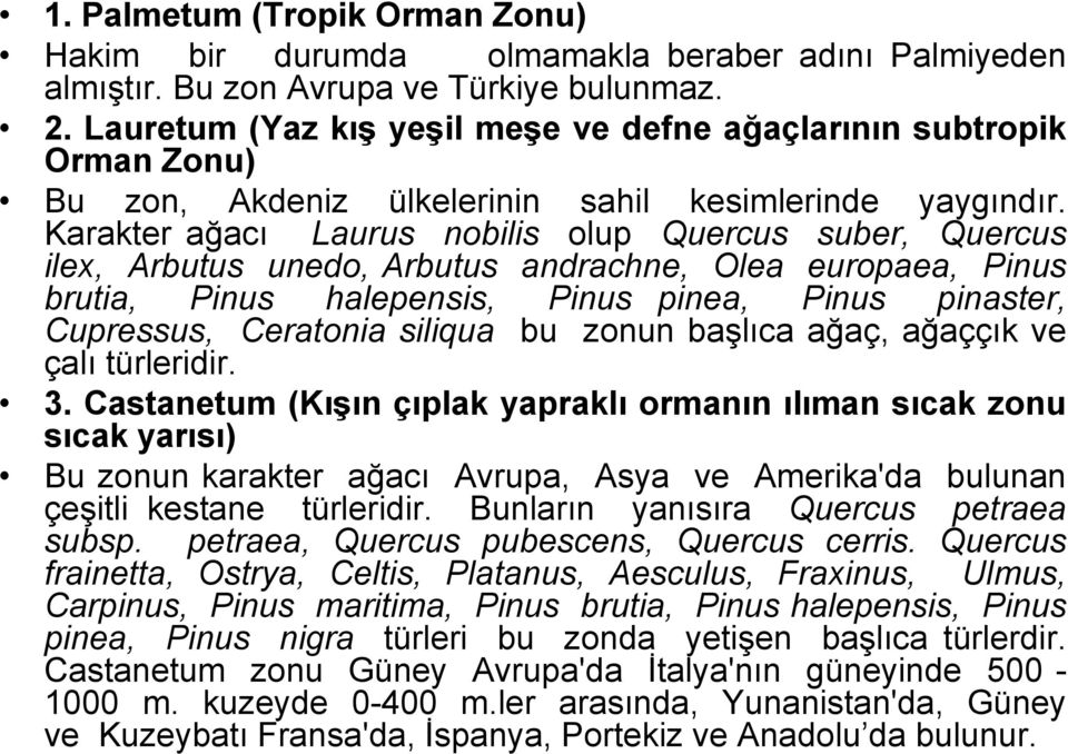 Karakter ağacı Laurus nobilis olup Quercus suber, Quercus ilex, Arbutus unedo, Arbutus andrachne, Olea europaea, Pinus brutia, Pinus halepensis, Pinus pinea, Pinus pinaster, Cupressus, Ceratonia