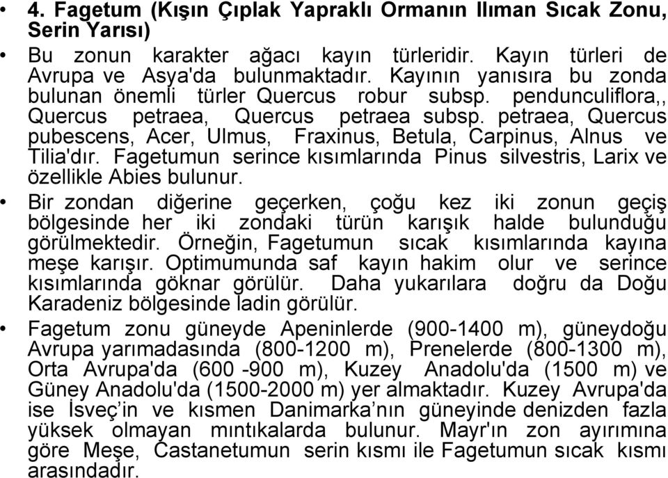 petraea, Quercus pubescens, Acer, Ulmus, Fraxinus, Betula, Carpinus, Alnus ve Tilia'dır. Fagetumun serince kısımlarında Pinus silvestris, Larix ve özellikle Abies bulunur.