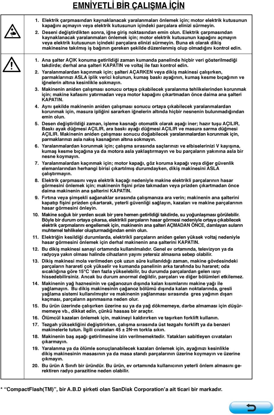 Elektrik çarpmasından kaynaklanacak yaralanmaları önlemek için; motor elektrik kutusunun kapağını açmayın veya elektrik kutusunun içindeki parçalara elinizi sürmeyin.