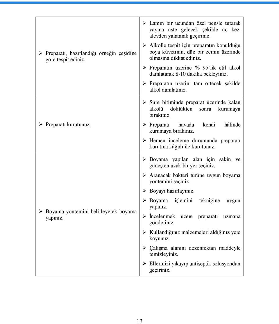 Alkolle tespit için preparatın konulduğu boya küvetinin, düz bir zemin üzerinde olmasına dikkat ediniz. Preparatın üzerine % 95 lik etil alkol damlatarak 8-10 dakika bekleyiniz.