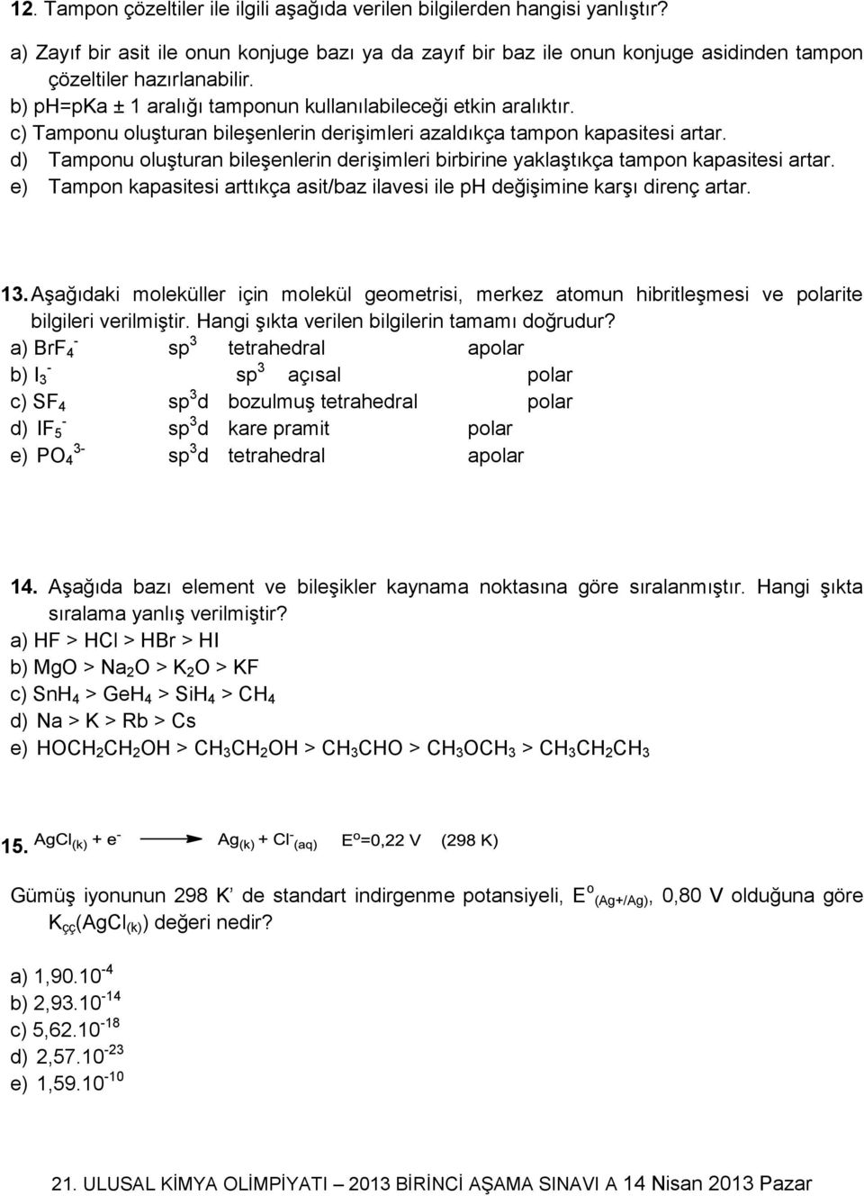 d) Tamponu oluşturan bileşenlerin derişimleri birbirine yaklaştıkça tampon kapasitesi artar. e) Tampon kapasitesi arttıkça asit/baz ilavesi ile ph değişimine karşı direnç artar. 13.