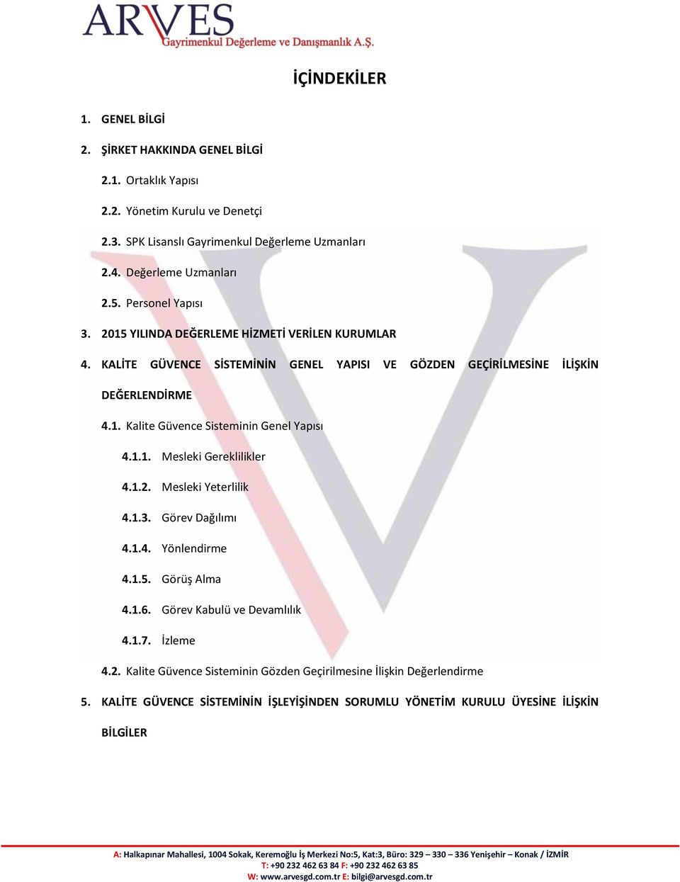 KALİTE GÜVENCE SİSTEMİNİN GENEL YAPISI VE GÖZDEN GEÇİRİLMESİNE İLİŞKİN DEĞERLENDİRME 4.1. Kalite Güvence Sisteminin Genel Yapısı 4.1.1. Mesleki Gereklilikler 4.1.2.