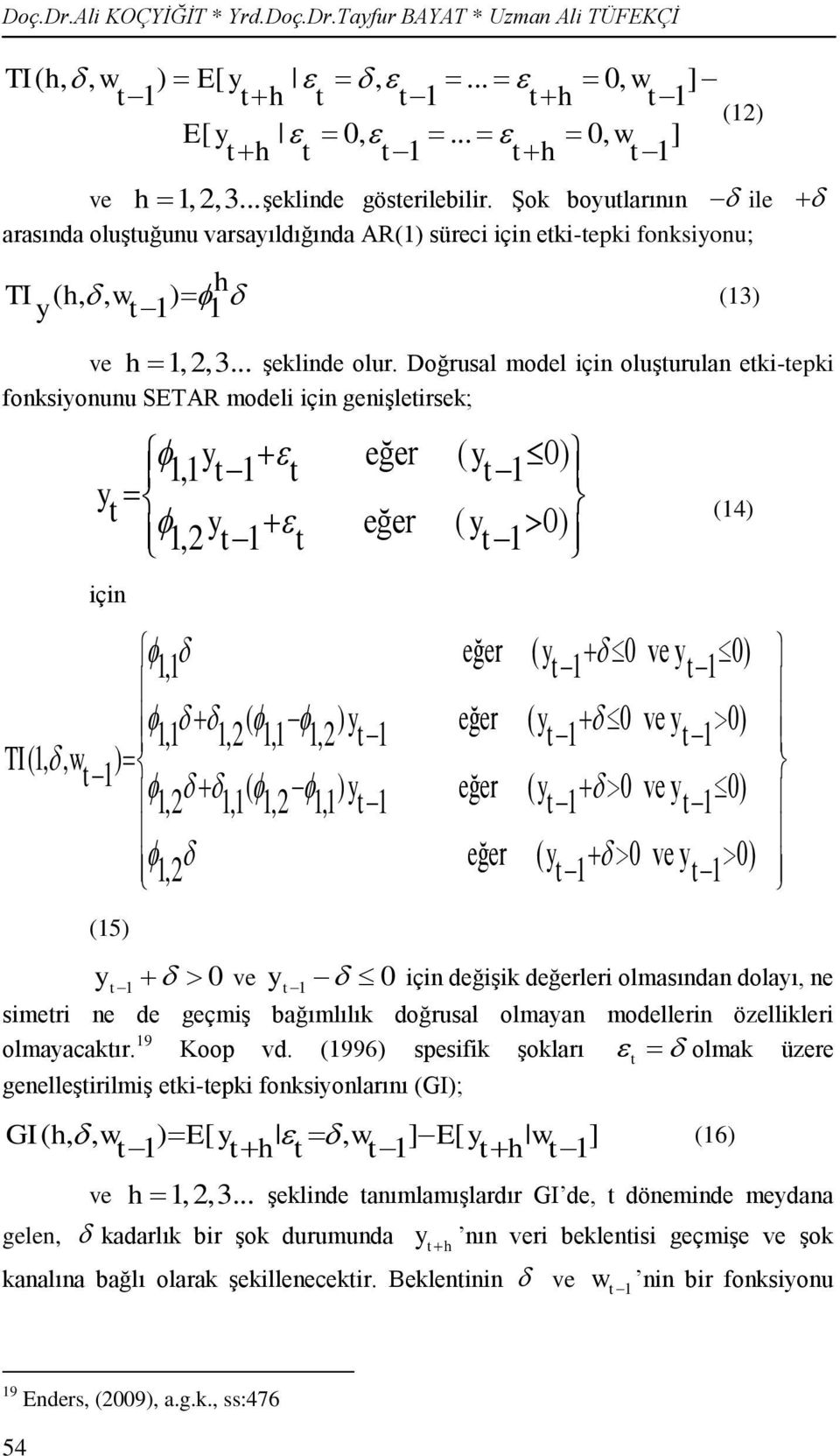 Doğrusal model için oluģurulan eki-epki fonksionunu SETAR modeli için geniģleirsek; 1,1 1 eğer ( 1 0) 1,2 1 eğer ( 1 0) için (12) (13) (14) 1,1 eğer ( 1 0 ve 1 0) 1,1 1,2 ( 1,1 1,2 ) 1 eğer ( 1 0 ve