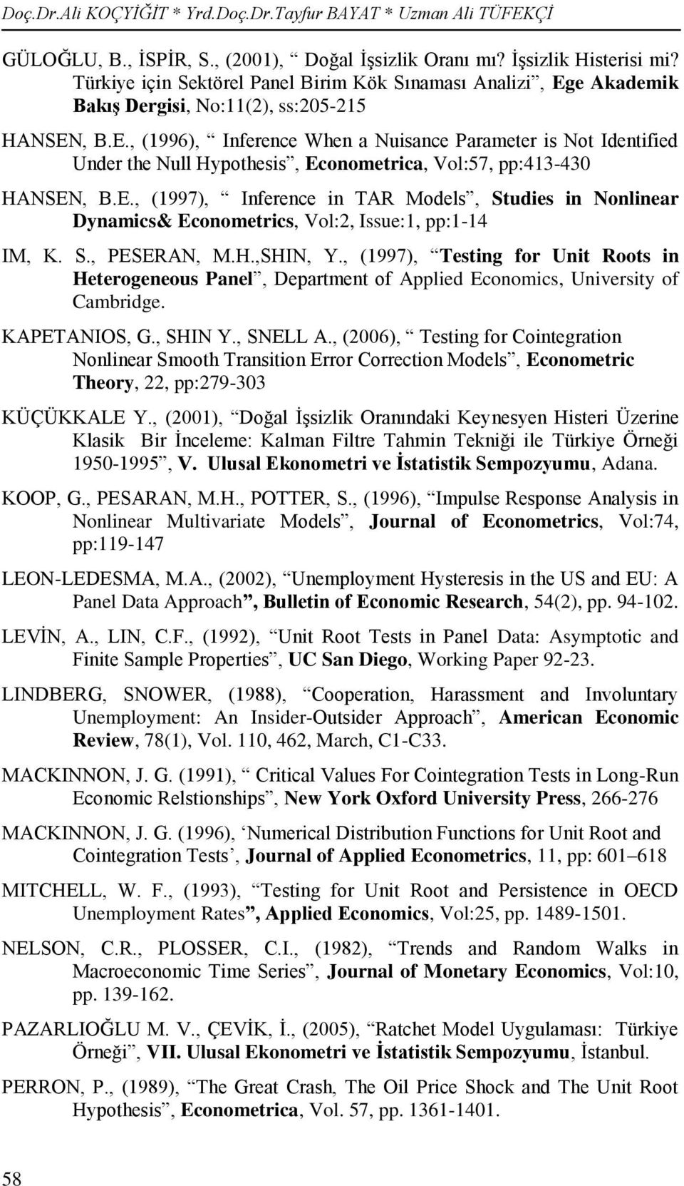 E., (1997), Inference in TAR Models, Sudies in Nonlinear Dnamics& Economerics, Vol:2, Issue:1, pp:1-14 IM, K. S., PESERAN, M.H.,SHIN, Y.