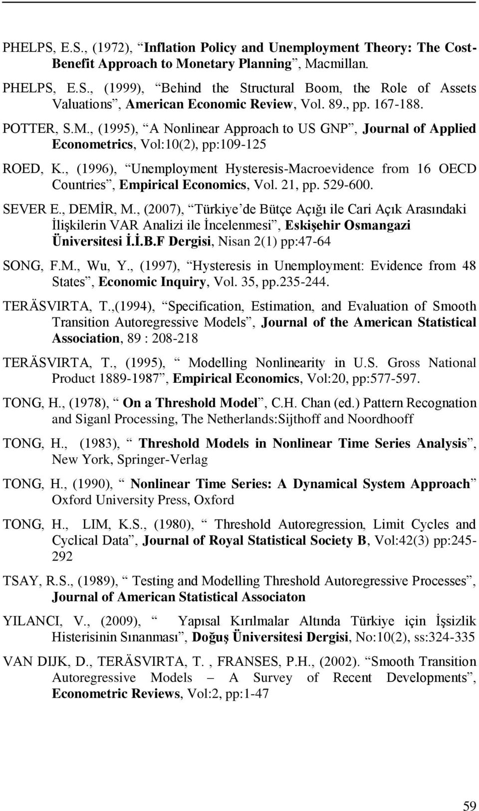 , (1996), Unemplomen Hseresis-Macroevidence from 16 OECD Counries, Empirical Economics, Vol. 21, pp. 529-600. SEVER E., DEMĠR, M.