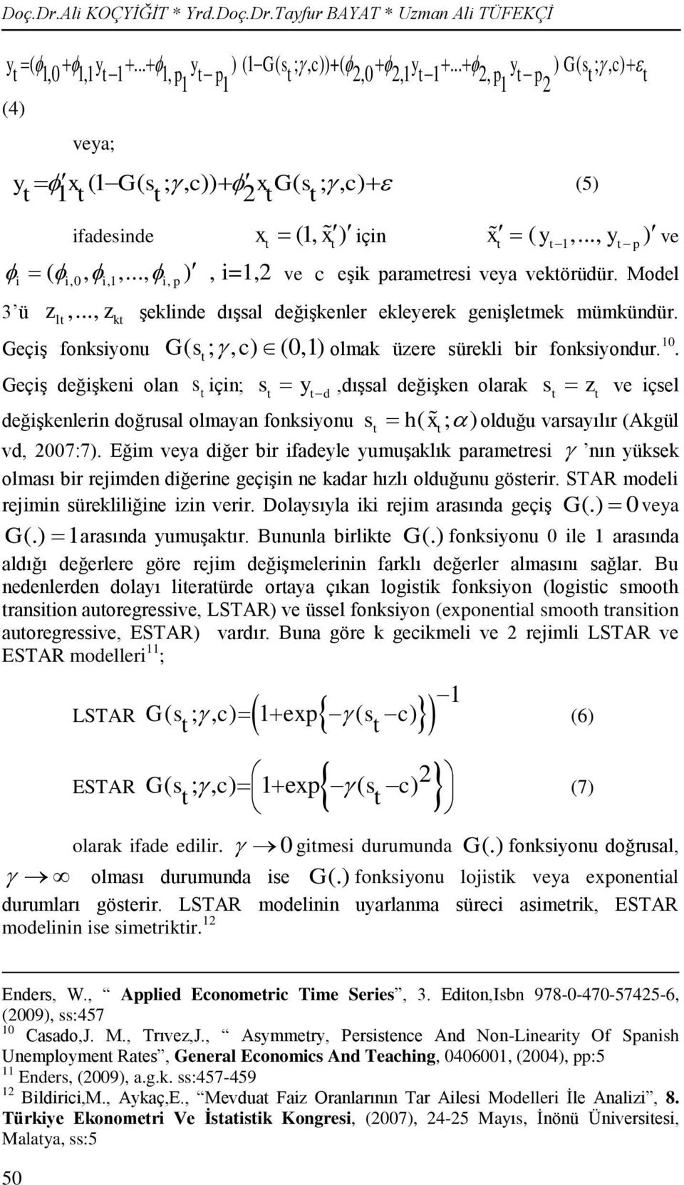 Model i i,0 i,1 i, p 3 ü z,..., 1 z Ģeklinde dıģsal değiģkenler ekleerek geniģlemek mümkündür. k GeçiĢ fonksionu G( s ;, c) (0,1) olmak üzere sürekli bir fonksiondur. 10.