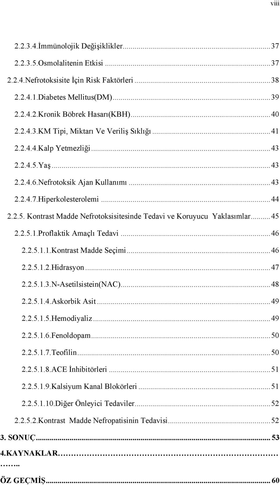 ..45 2.2.5.1.Proflaktik Amaçlı Tedavi...46 2.2.5.1.1.Kontrast Madde Seçimi...46 2.2.5.1.2.Hidrasyon...47 2.2.5.1.3.N-Asetilsistein(NAC)...48 2.2.5.1.4.Askorbik Asit...49 2.2.5.1.5.Hemodiyaliz...49 2.2.5.1.6.Fenoldopam.