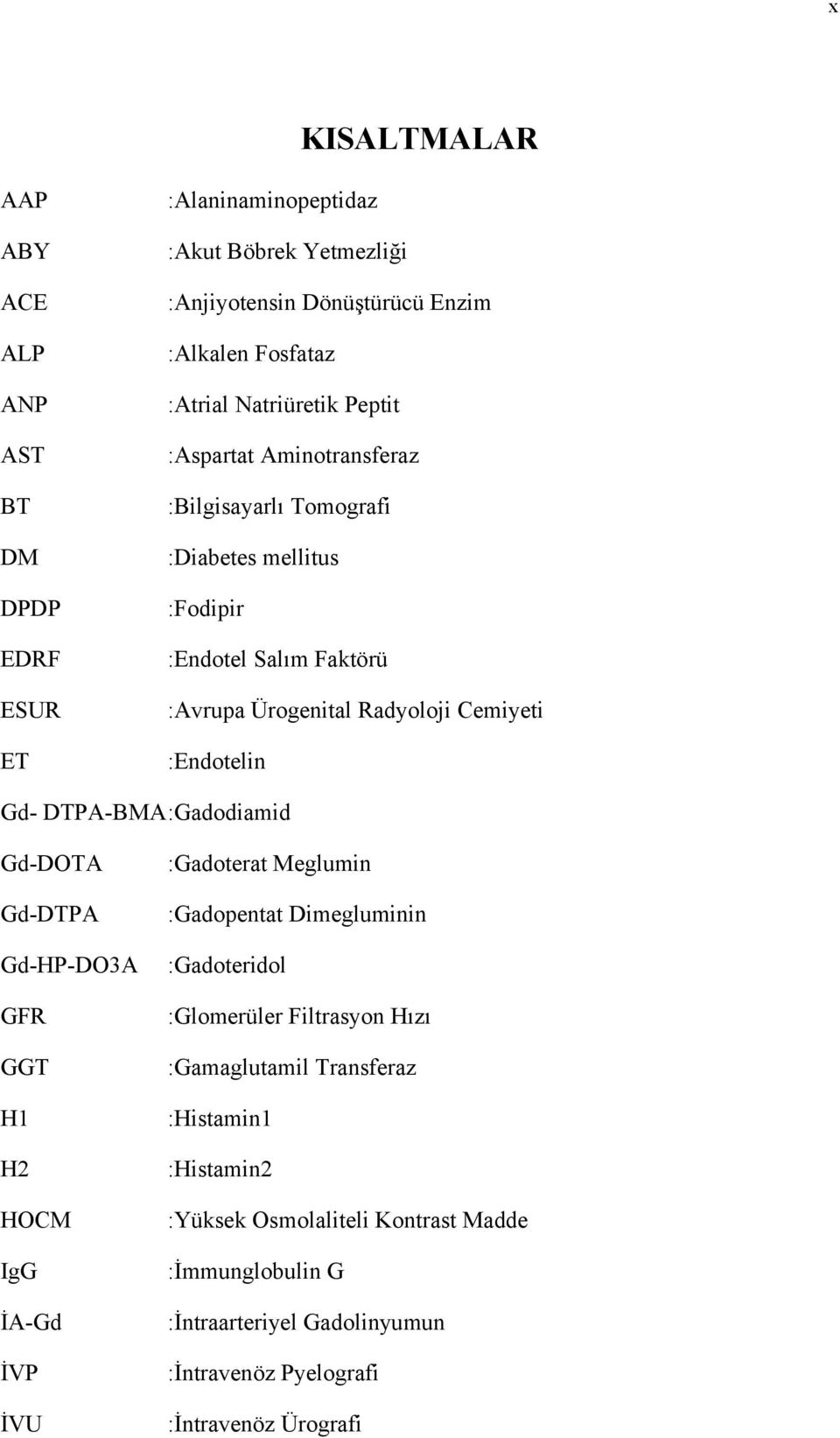 Gd- DTPA-BMA :Gadodiamid Gd-DOTA Gd-DTPA Gd-HP-DO3A GFR GGT H1 H2 HOCM IgG İA-Gd İVP İVU :Gadoterat Meglumin :Gadopentat Dimegluminin :Gadoteridol :Glomerüler Filtrasyon