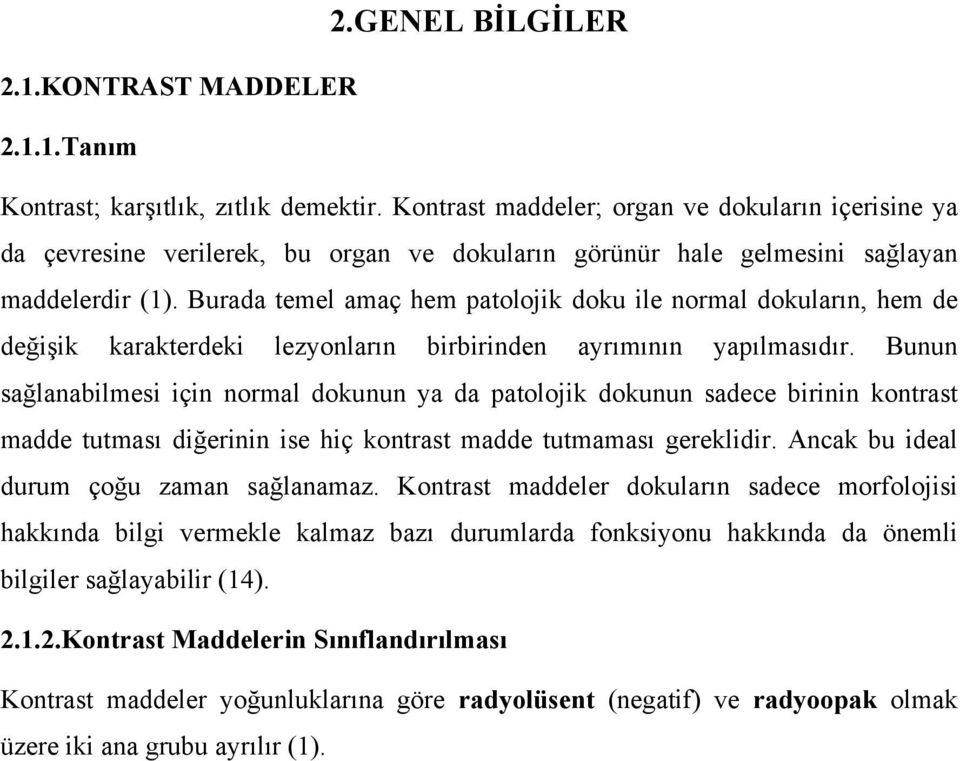 Burada temel amaç hem patolojik doku ile normal dokuların, hem de değişik karakterdeki lezyonların birbirinden ayrımının yapılmasıdır.