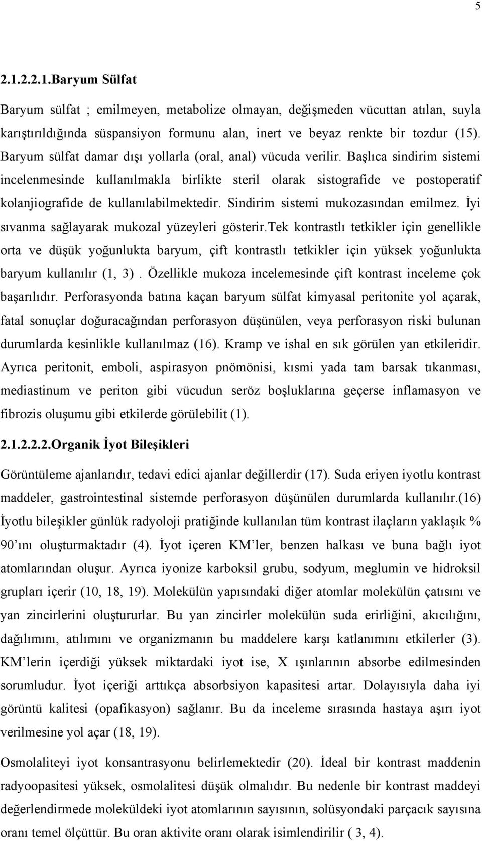 Başlıca sindirim sistemi incelenmesinde kullanılmakla birlikte steril olarak sistografide ve postoperatif kolanjiografide de kullanılabilmektedir. Sindirim sistemi mukozasından emilmez.