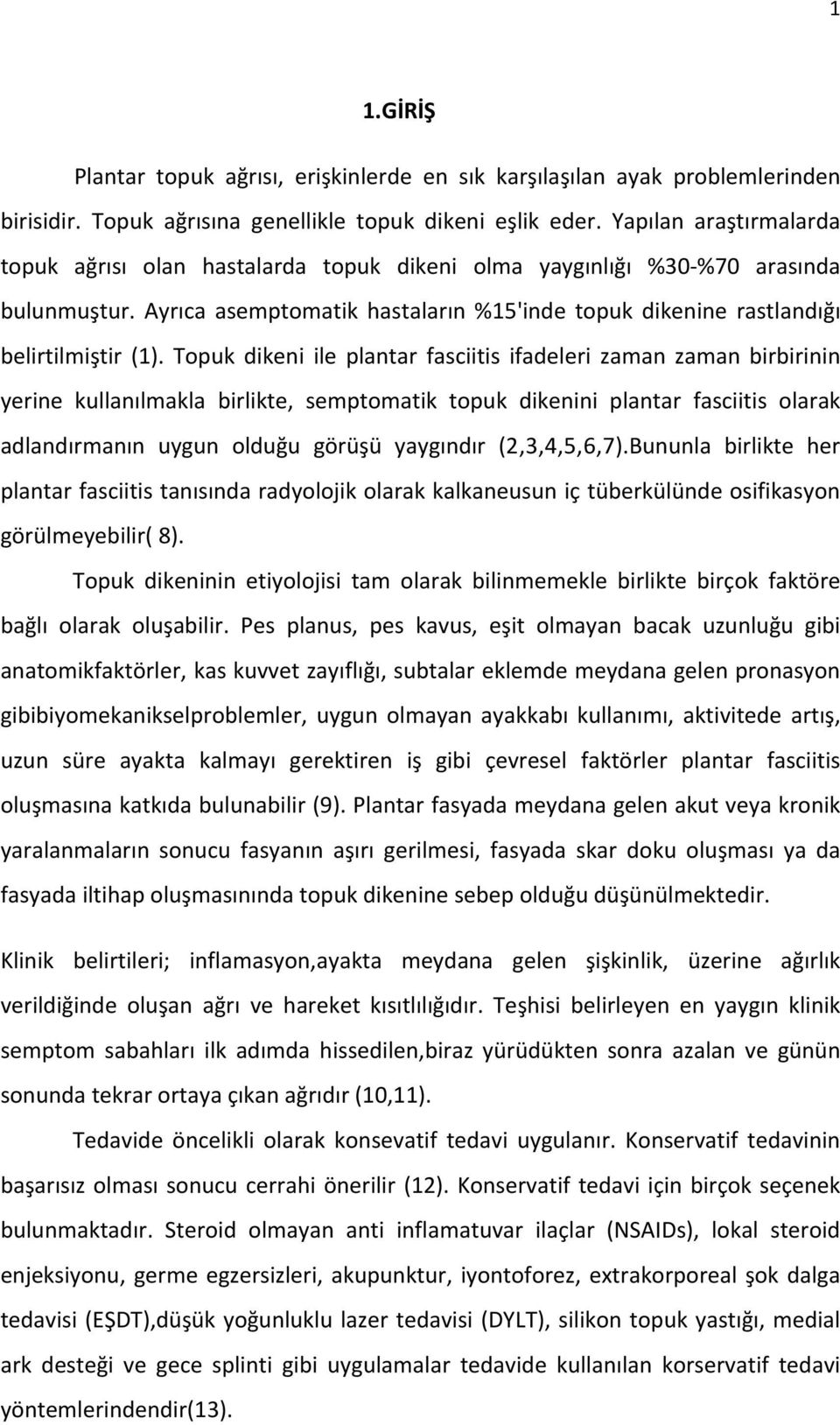 Topuk dikeni ile plantar fasciitis ifadeleri zaman zaman birbirinin yerine kullanılmakla birlikte, semptomatik topuk dikenini plantar fasciitis olarak adlandırmanın uygun olduğu görüşü yaygındır