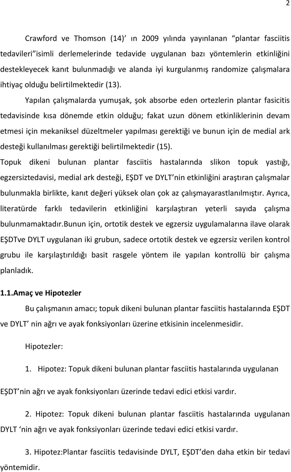 Yapılan çalışmalarda yumuşak, şok absorbe eden ortezlerin plantar fasicitis tedavisinde kısa dönemde etkin olduğu; fakat uzun dönem etkinliklerinin devam etmesi için mekaniksel düzeltmeler yapılması