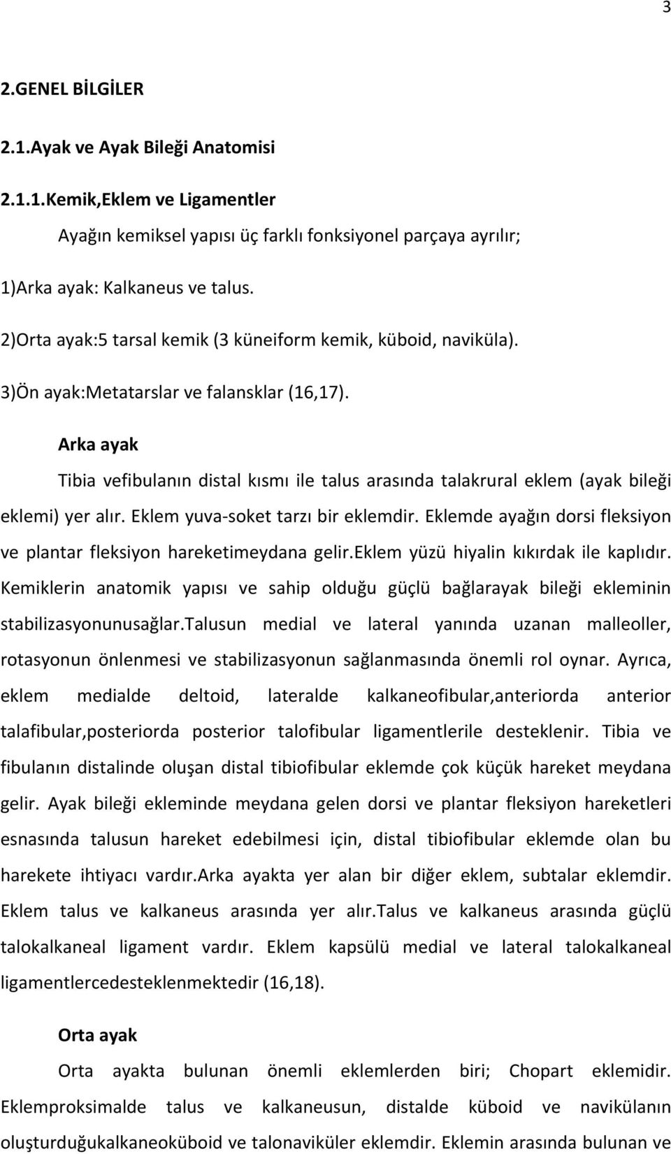 Arka ayak Tibia vefibulanın distal kısmı ile talus arasında talakrural eklem (ayak bileği eklemi) yer alır. Eklem yuva soket tarzı bir eklemdir.