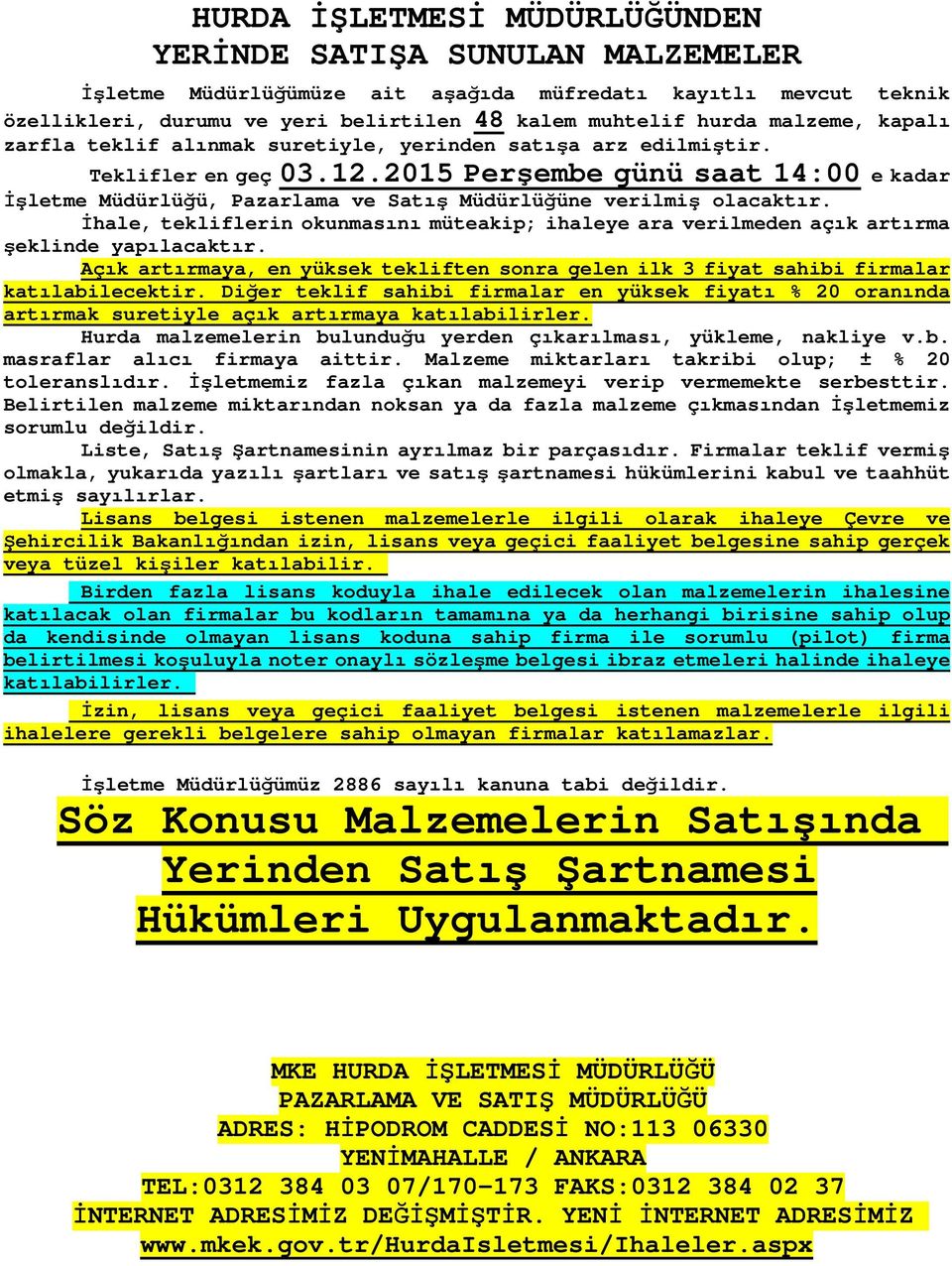 2015 günü saat 14:00 e kadar İşletme Müdürlüğü, Pazarlama ve Satış Müdürlüğüne verilmiş olacaktır. İhale, tekliflerin okunmasını müteakip; ihaleye ara verilmeden açık artırma şeklinde yapılacaktır.