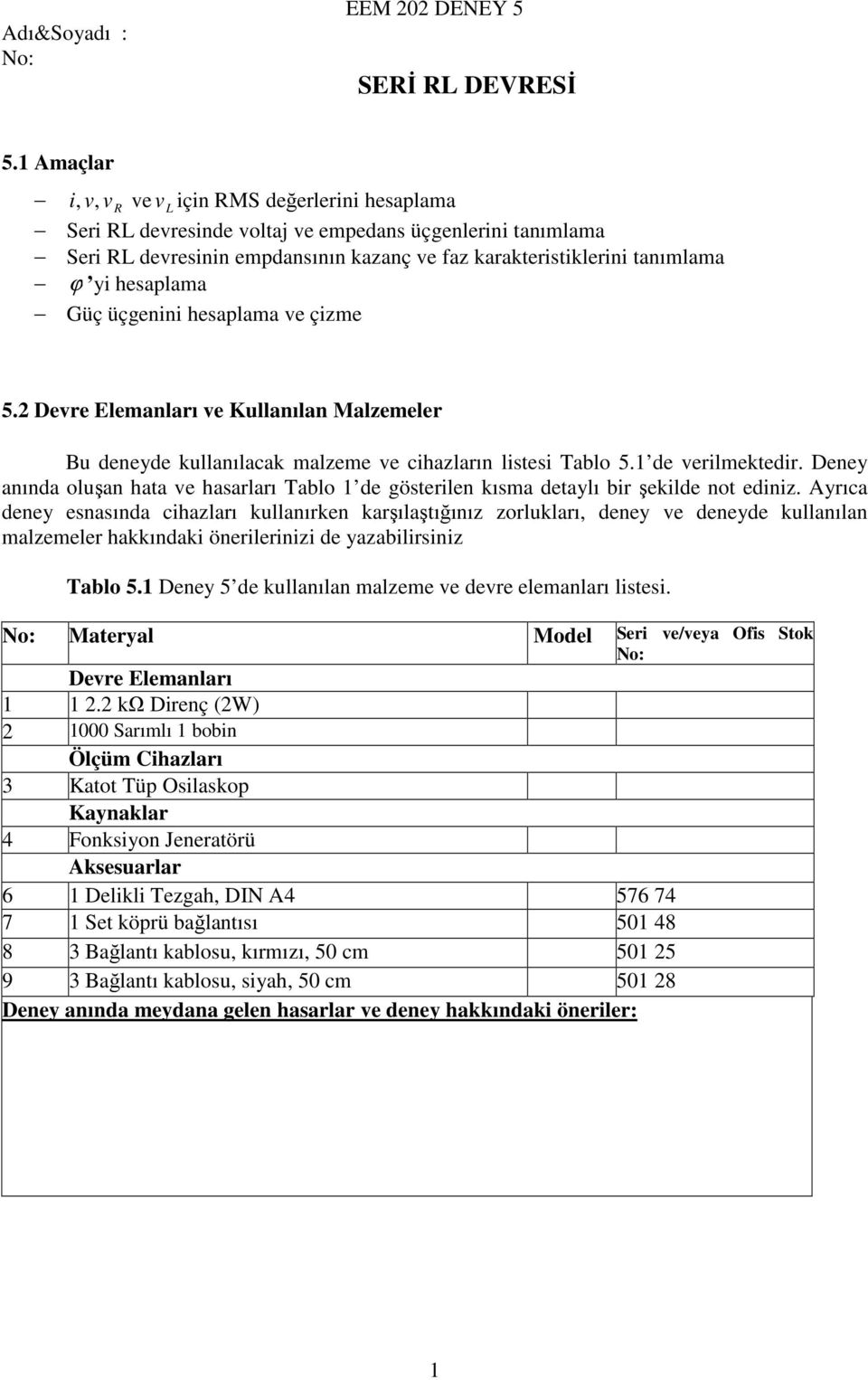 hesaplama Güç üçgenini hesaplama ve çizme 5.2 Devre Elemanları ve Kullanılan Malzemeler Bu deneyde kullanılacak malzeme ve cihazların listesi Tablo 5.1 de verilmektedir.