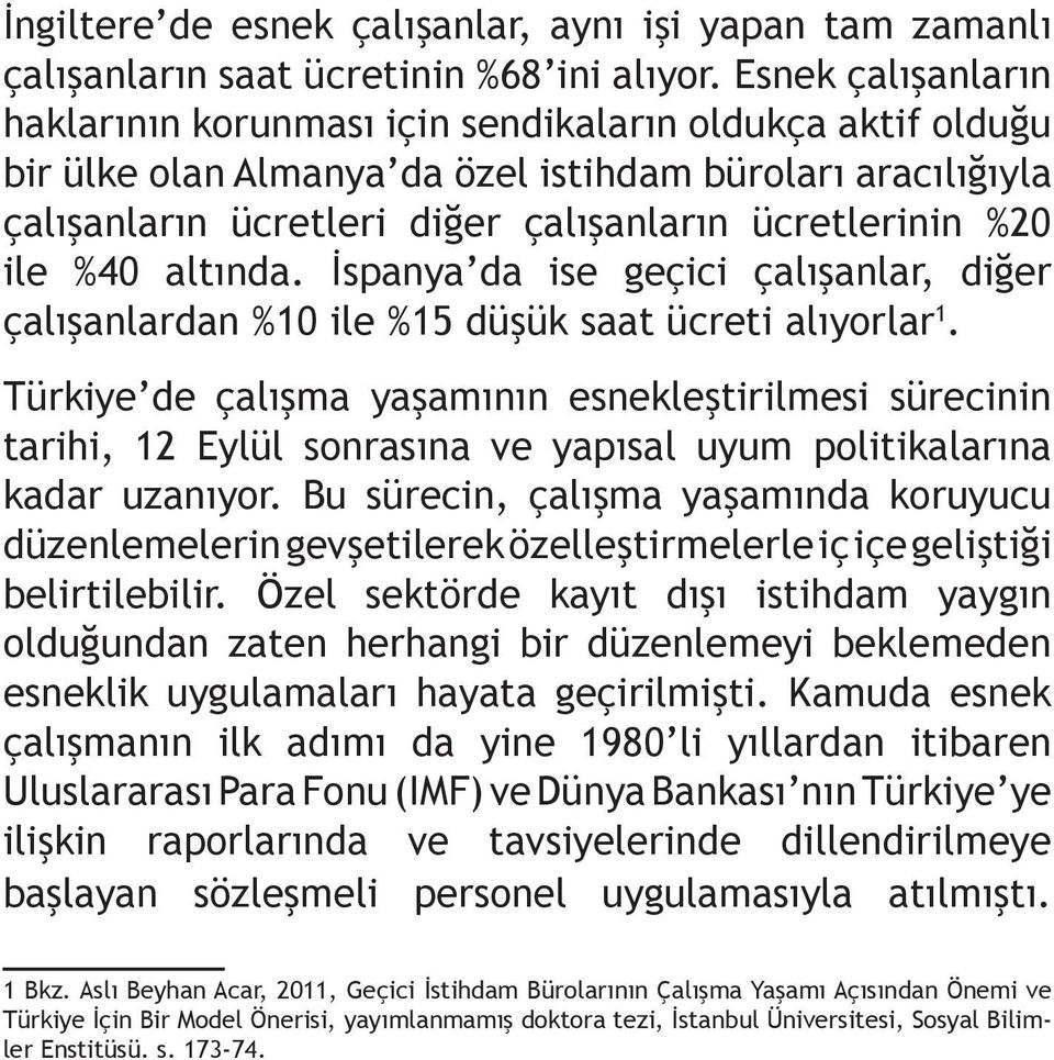 ile %40 altında. İspanya da ise geçici çalışanlar, diğer çalışanlardan %10 ile %15 düşük saat ücreti alıyorlar 1.