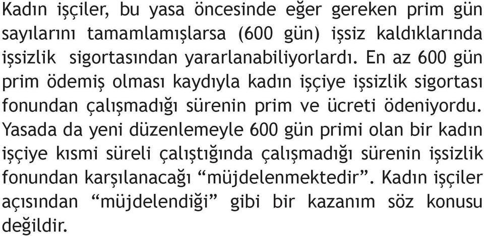 En az 600 gün prim ödemiş olması kaydıyla kadın işçiye işsizlik sigortası fonundan çalışmadığı sürenin prim ve ücreti ödeniyordu.