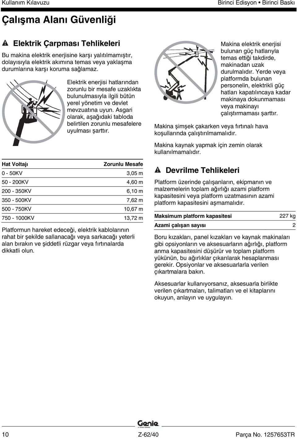 Asgari olarak, aşağıdaki tabloda belirtilen zorunlu mesafelere uyulması şarttır. Makina elektrik enerjisi bulunan güç hatlarıyla temas ettiği takdirde, makinadan uzak durulmalıdır.