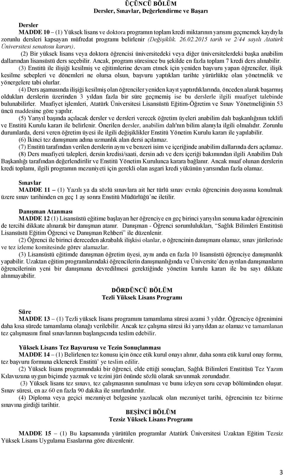 (2) Bir yüksek lisans veya doktora öğrencisi üniversitedeki veya diğer üniversitelerdeki başka anabilim dallarından lisansüstü ders seçebilir.