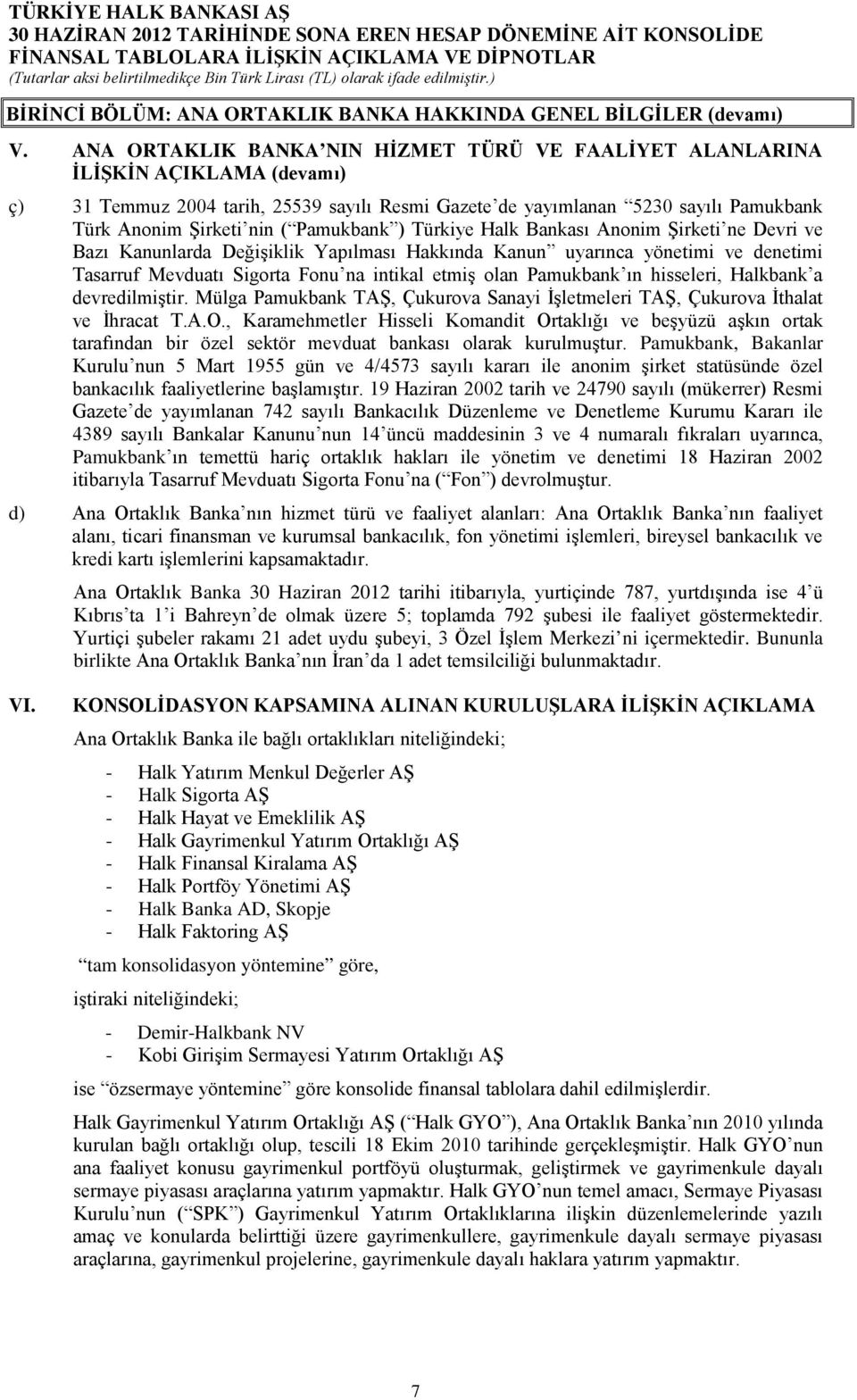 Pamukbank ) Türkiye Halk Bankası Anonim Şirketi ne Devri ve Bazı Kanunlarda Değişiklik Yapılması Hakkında Kanun uyarınca yönetimi ve denetimi Tasarruf Mevduatı Sigorta Fonu na intikal etmiş olan