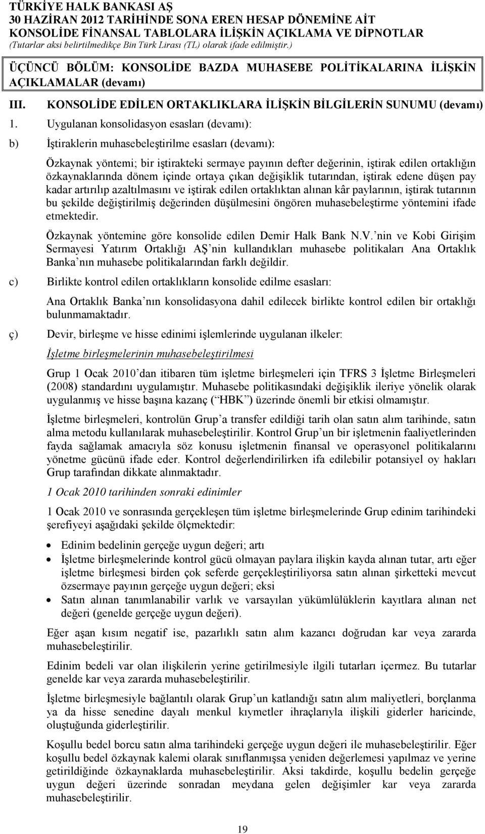 özkaynaklarında dönem içinde ortaya çıkan değişiklik tutarından, iştirak edene düşen pay kadar artırılıp azaltılmasını ve iştirak edilen ortaklıktan alınan kâr paylarının, iştirak tutarının bu