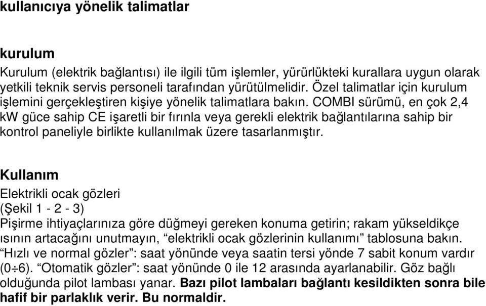 COMBI sürümü, en çok 2,4 kw güce sahip CE işaretli bir fırınla veya gerekli elektrik bağlantılarına sahip bir kontrol paneliyle birlikte kullanılmak üzere tasarlanmıştır.