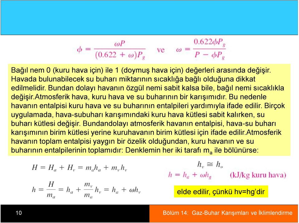 Bu nedenle havanın entalpisi kuru hava ve su buharının entalpileri yardımıyla ifade edilir. Birçok uygulamada, hava-subuharı karışımındaki kuru hava kütlesi sabit kalırken, su buharı kütlesi değişir.