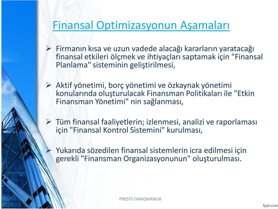 Finansman Politikaları ile "Etkin Finansman Yönetimi" nin sağlanması, Tüm finansal faaliyetlerin; izlenmesi, analizi ve raporlaması için