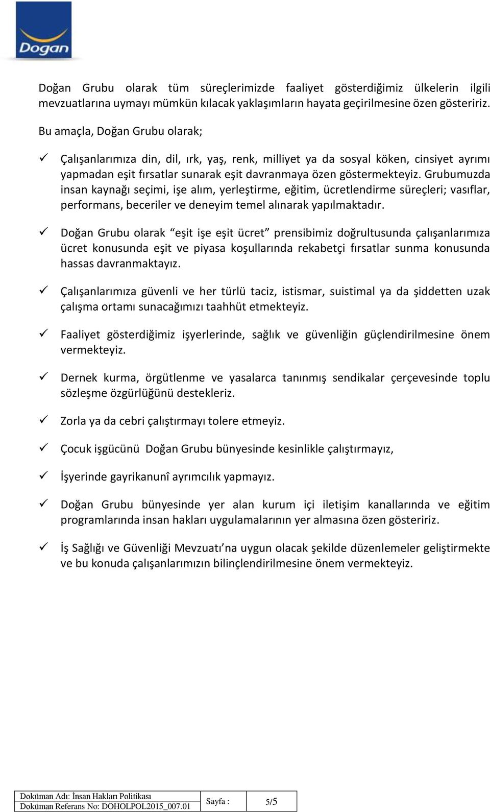 Grubumuzda insan kaynağı seçimi, işe alım, yerleştirme, eğitim, ücretlendirme süreçleri; vasıflar, performans, beceriler ve deneyim temel alınarak yapılmaktadır.