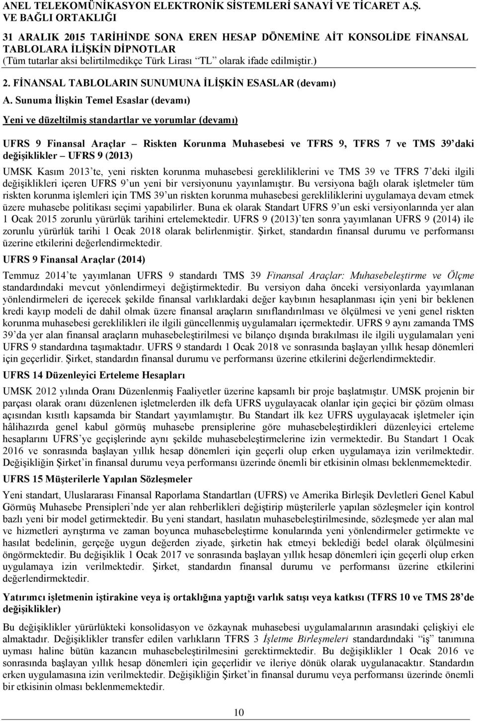 (2013) UMSK Kasım 2013 te, yeni riskten korunma muhasebesi gerekliliklerini ve TMS 39 ve TFRS 7 deki ilgili değişiklikleri içeren UFRS 9 un yeni bir versiyonunu yayınlamıştır.