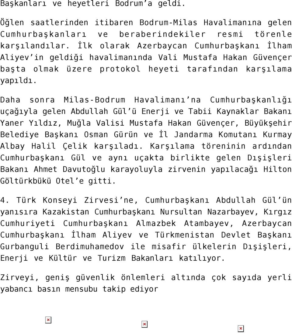 Daha sonra Milas-Bodrum Havalimanı na Cumhurbaşkanlığı uçağıyla gelen Abdullah Gül ü Enerji ve Tabii Kaynaklar Bakanı Yaner Yıldız, Muğla Valisi Mustafa Hakan Güvençer, Büyükşehir Belediye Başkanı