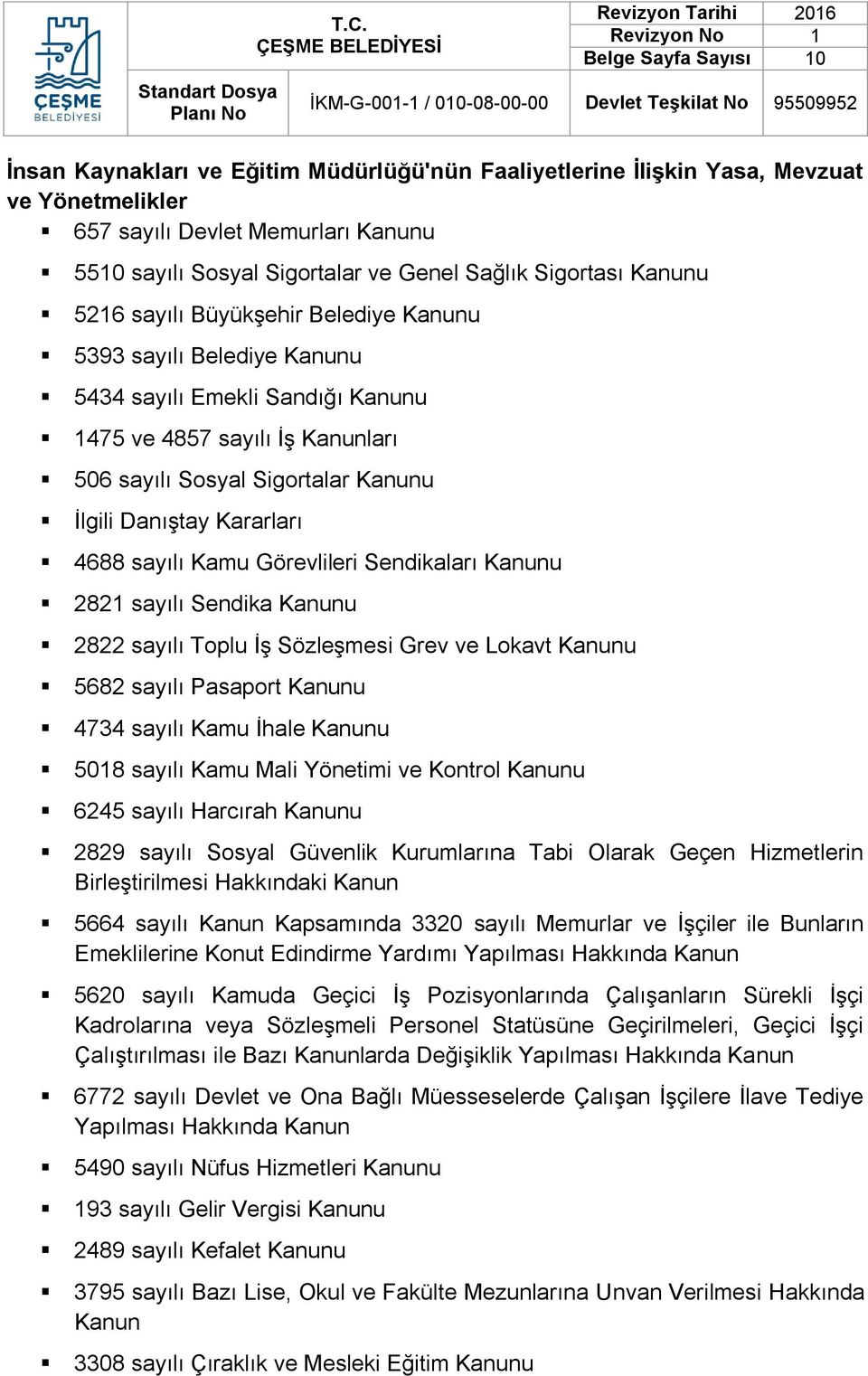 sayılı Kamu Görevlileri Sendikaları Kanunu 2821 sayılı Sendika Kanunu 2822 sayılı Toplu İş Sözleşmesi Grev ve Lokavt Kanunu 5682 sayılı Pasaport Kanunu 4734 sayılı Kamu İhale Kanunu 5018 sayılı Kamu