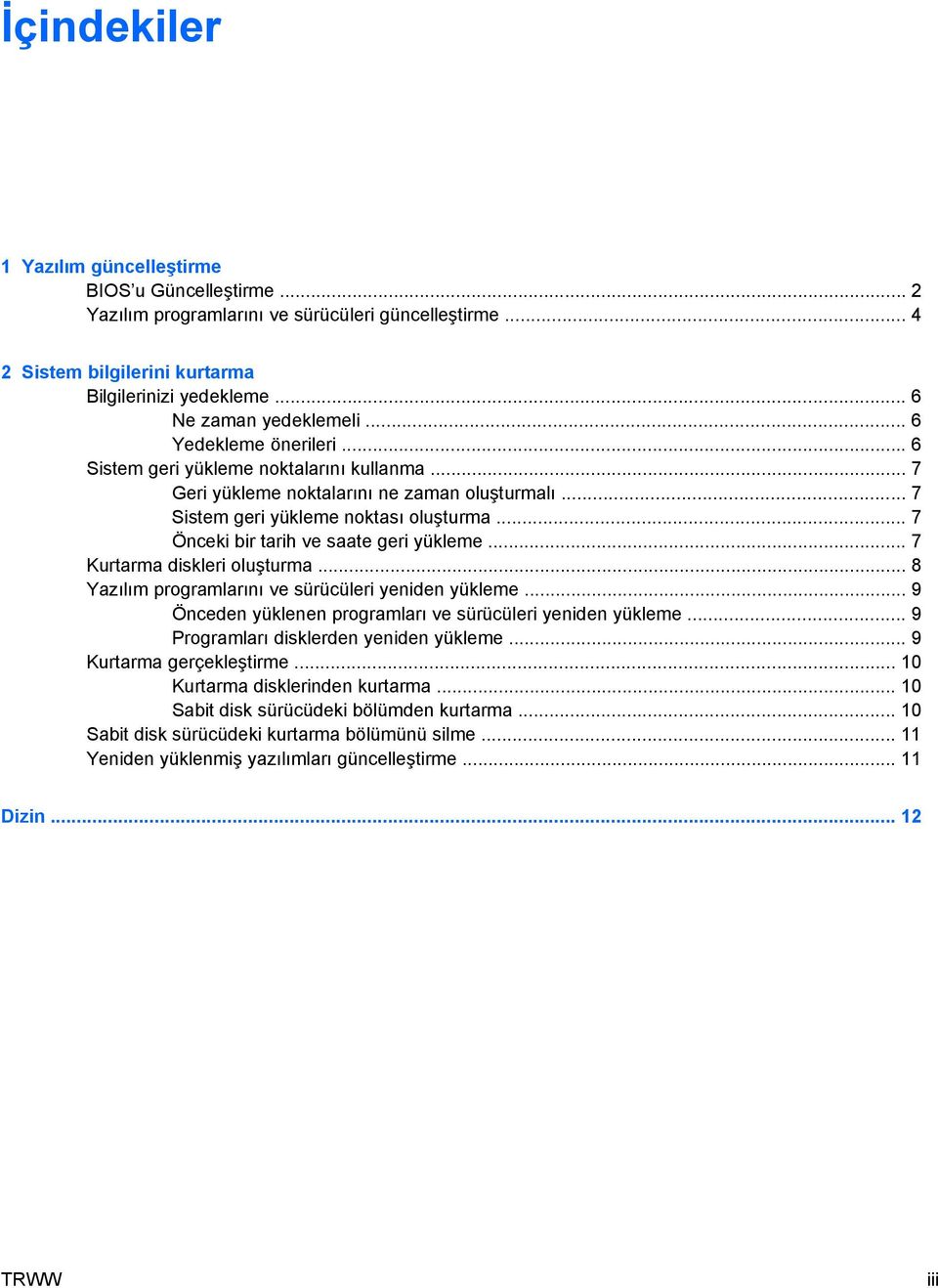 .. 7 Önceki bir tarih ve saate geri yükleme... 7 Kurtarma diskleri oluşturma... 8 Yazılım programlarını ve sürücüleri yeniden yükleme... 9 Önceden yüklenen programları ve sürücüleri yeniden yükleme.