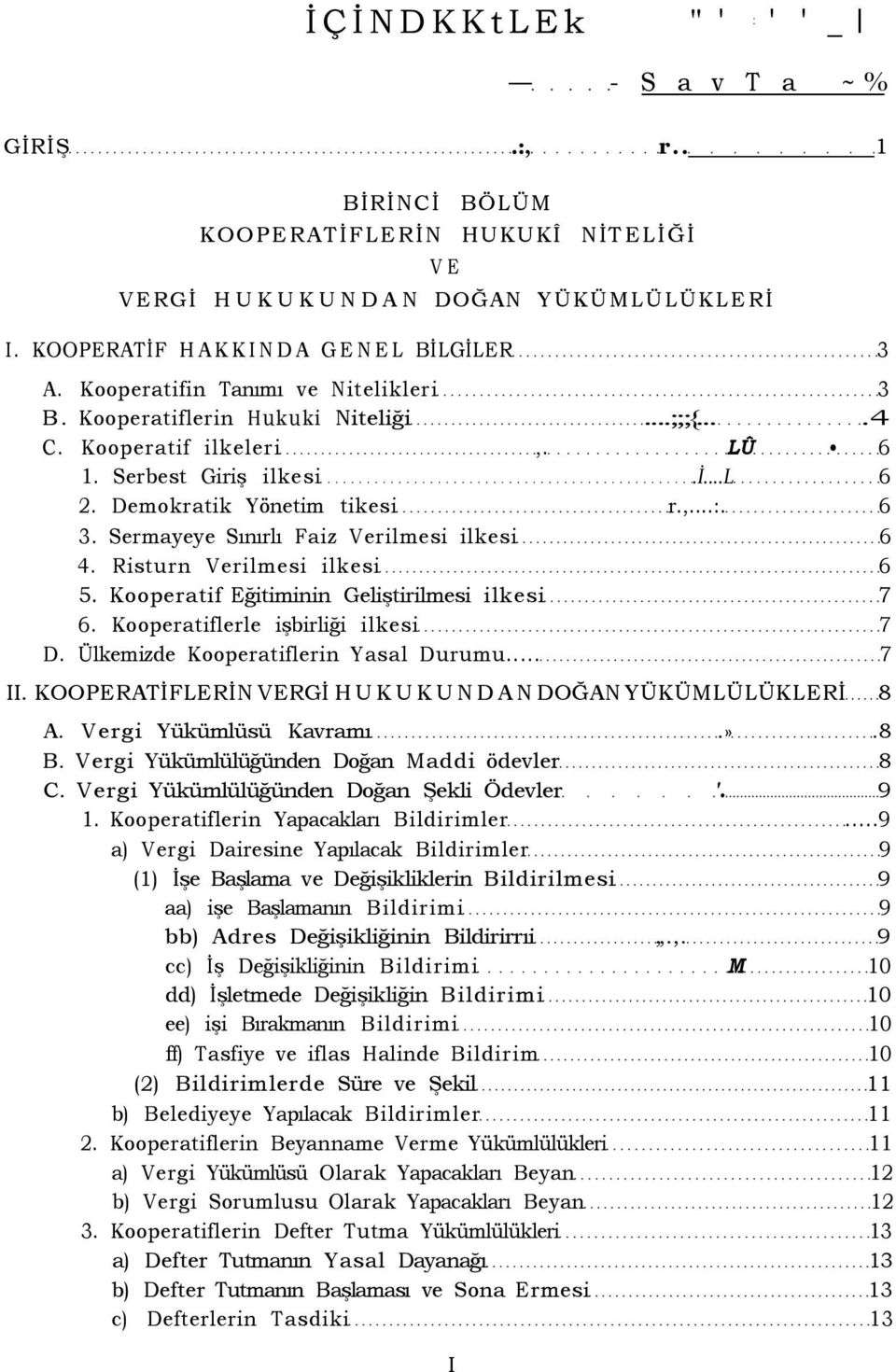 Sermayeye Sınırlı Faiz Verilmesi ilkesi 6 4. Risturn Verilmesi ilkesi 6 5. Kooperatif Eğitiminin Geliştirilmesi ilkesi 7 6. Kooperatiflerle işbirliği ilkesi 7 D.