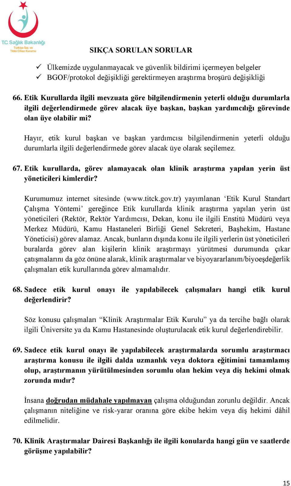 Hayır, etik kurul başkan ve başkan yardımcısı bilgilendirmenin yeterli olduğu durumlarla ilgili değerlendirmede görev alacak üye olarak seçilemez. 67.