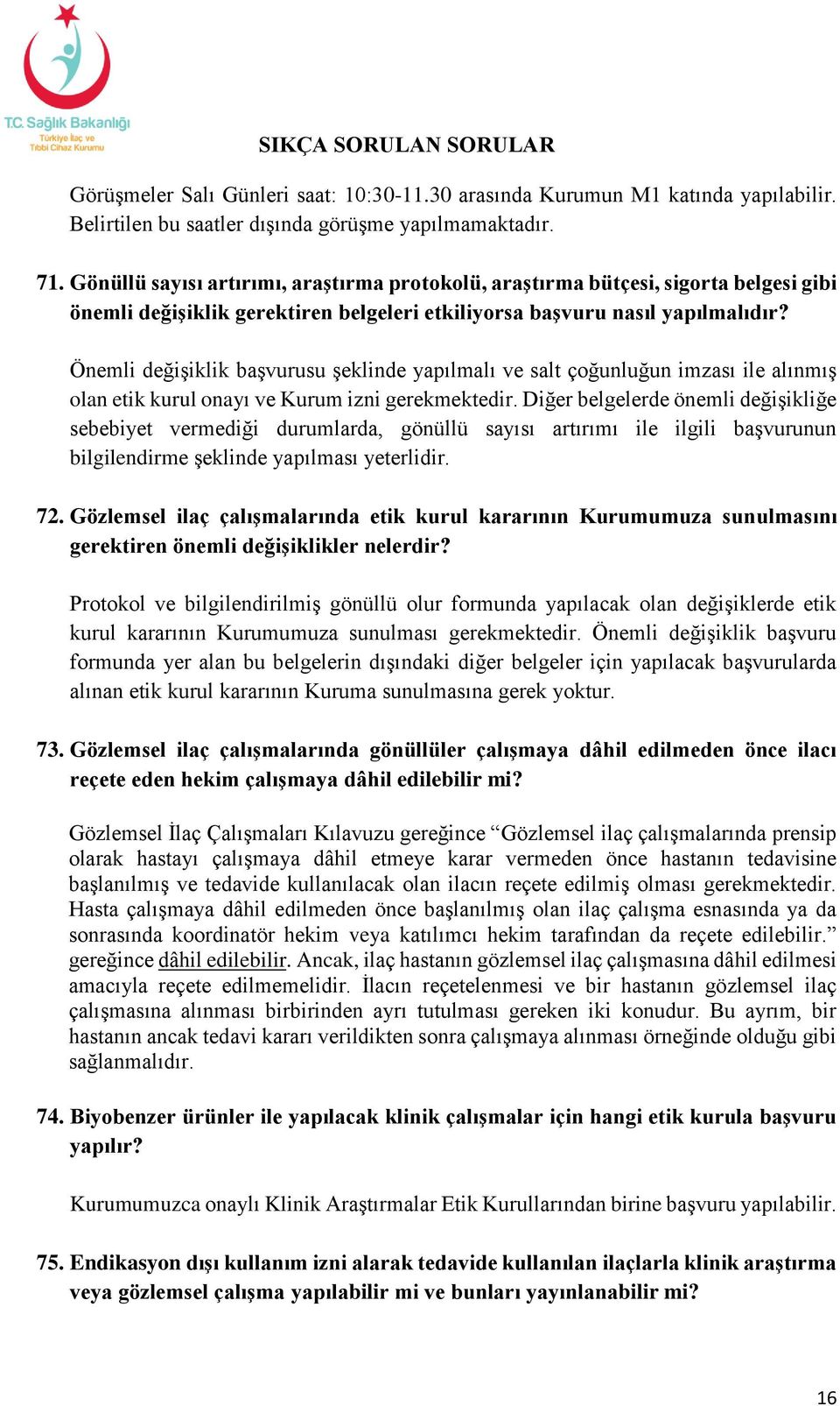 Önemli değişiklik başvurusu şeklinde yapılmalı ve salt çoğunluğun imzası ile alınmış olan etik kurul onayı ve Kurum izni gerekmektedir.