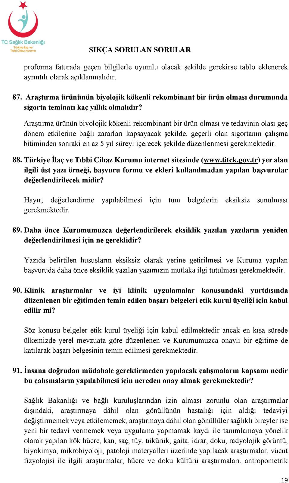 Araştırma ürünün biyolojik kökenli rekombinant bir ürün olması ve tedavinin olası geç dönem etkilerine bağlı zararları kapsayacak şekilde, geçerli olan sigortanın çalışma bitiminden sonraki en az 5