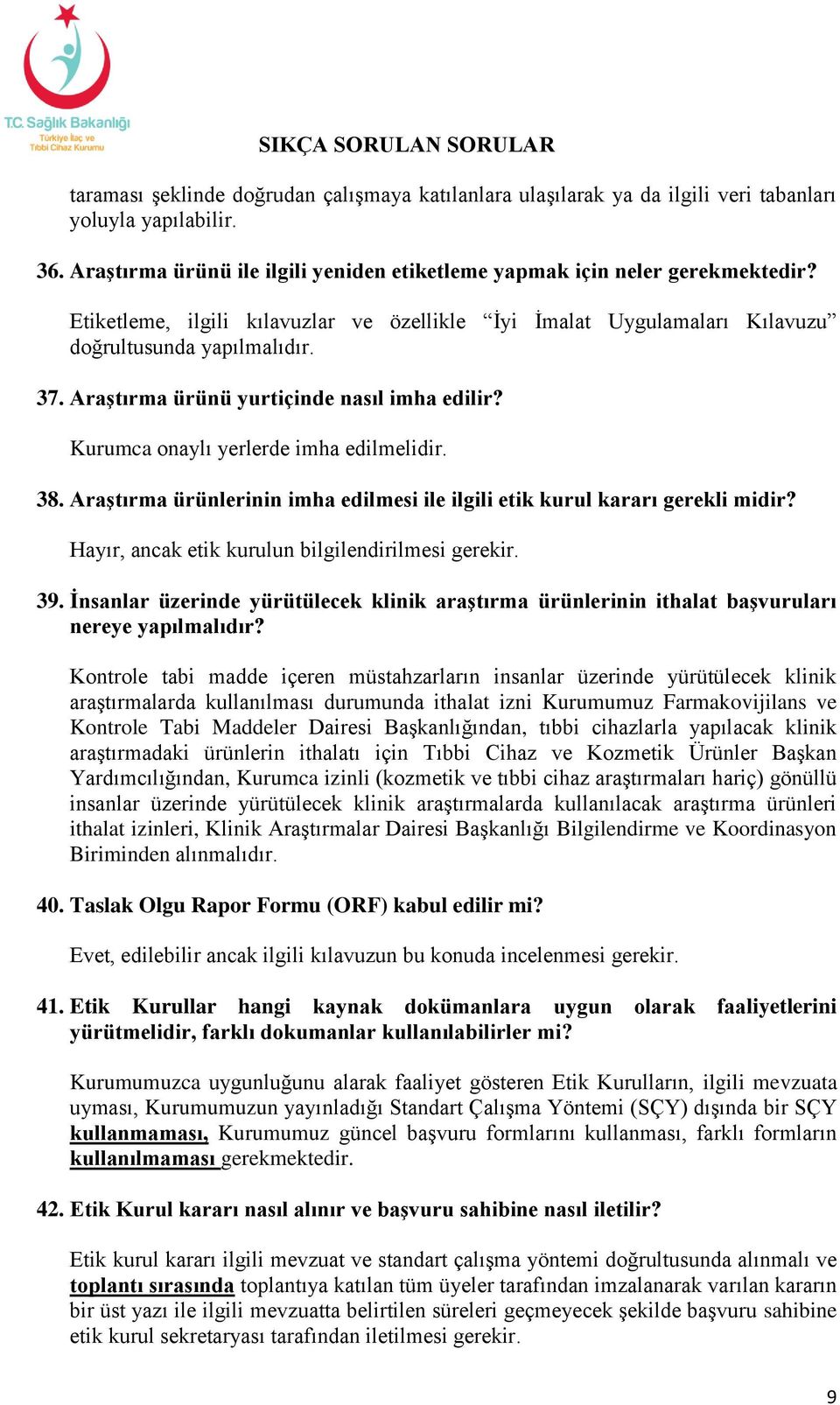 Araştırma ürünlerinin imha edilmesi ile ilgili etik kurul kararı gerekli midir? Hayır, ancak etik kurulun bilgilendirilmesi gerekir. 39.