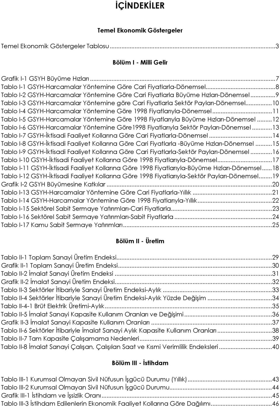 ..10 Tablo I-4 GSYH-Harcamalar Yöntemine Göre 1998 Fiyatlarıyla-Dönemsel...11 Tablo I-5 GSYH-Harcamalar Yöntemine Göre 1998 Fiyatlarıyla Büyüme Hızları-Dönemsel.