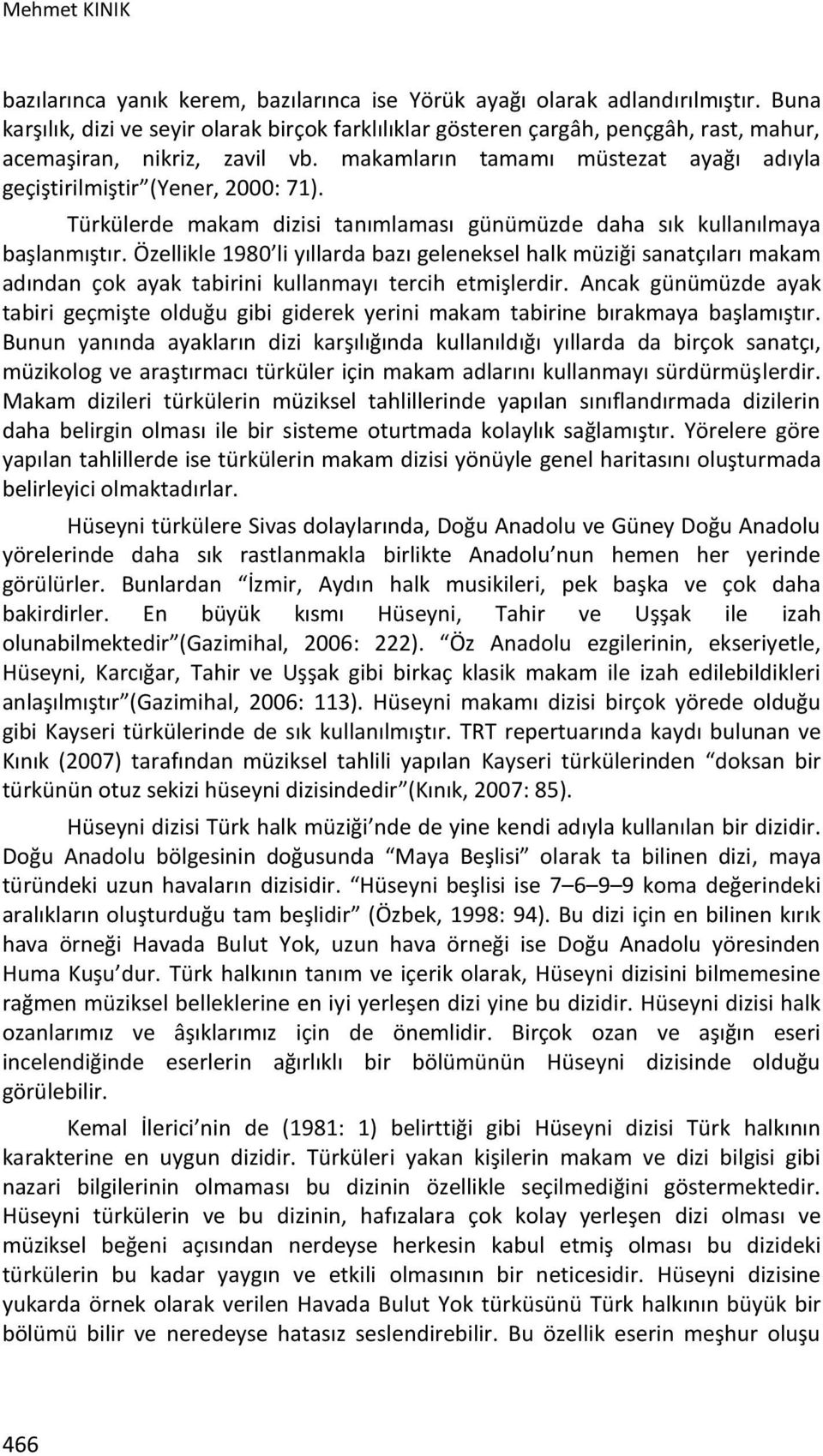 Türkülerde makam dizisi tanımlaması günümüzde daha sık kullanılmaya başlanmıştır.