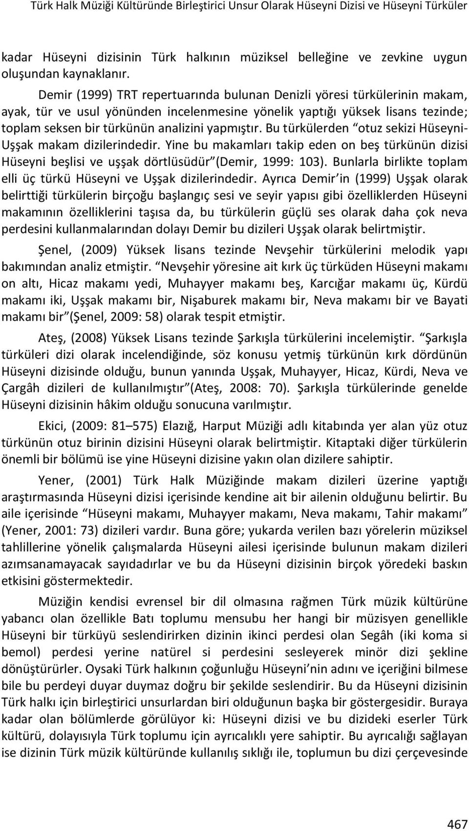 yapmıştır. Bu türkülerden otuz sekizi Hüseyni- Uşşak makam dizilerindedir. Yine bu makamları takip eden on beş türkünün dizisi Hüseyni beşlisi ve uşşak dörtlüsüdür (Demir, 1999: 103).