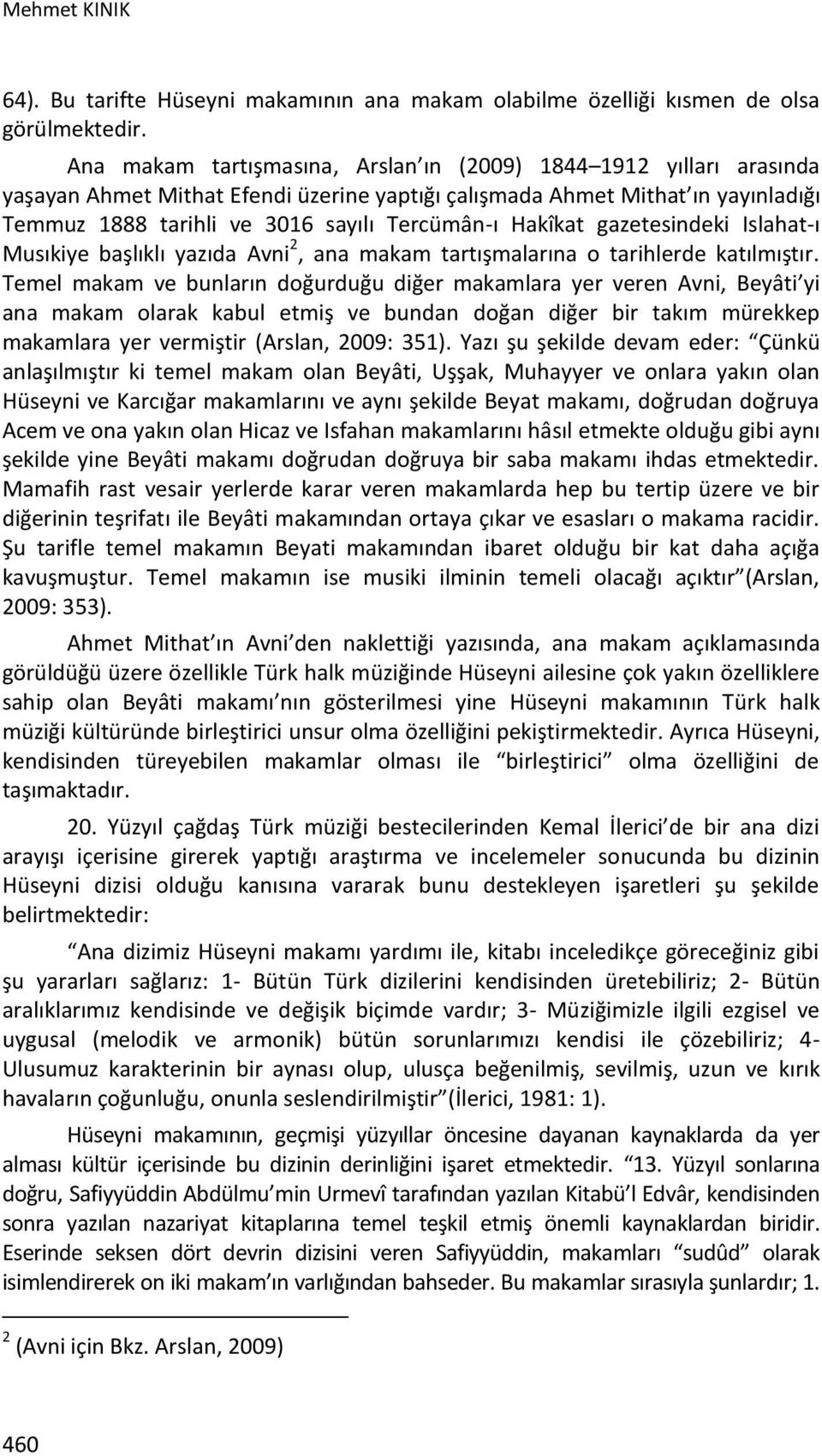 Hakîkat gazetesindeki Islahat-ı Musıkiye başlıklı yazıda Avni 2, ana makam tartışmalarına o tarihlerde katılmıştır.