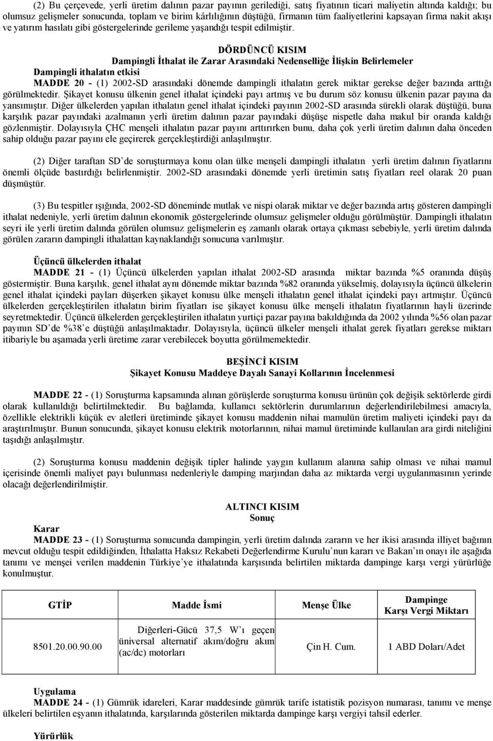 DÖRDÜNCÜ KISIM Dampingli İthalat ile Zarar Arasındaki Nedenselliğe İlişkin Belirlemeler Dampingli ithalatın etkisi MADDE 20 - (1) 2002-SD arasındaki dönemde dampingli ithalatın gerek miktar gerekse