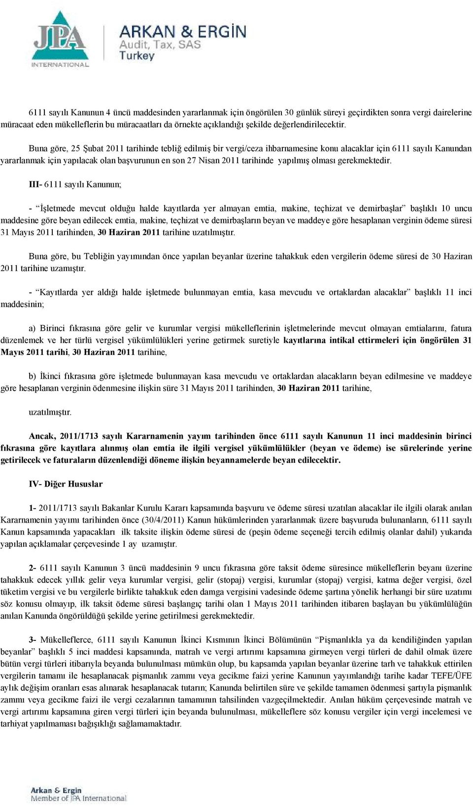 Buna göre, 25 Şubat 2011 tarihinde tebliğ edilmiş bir vergi/ceza ihbarnamesine konu alacaklar için 6111 sayılı Kanundan yararlanmak için yapılacak olan başvurunun en son 27 Nisan 2011 tarihinde