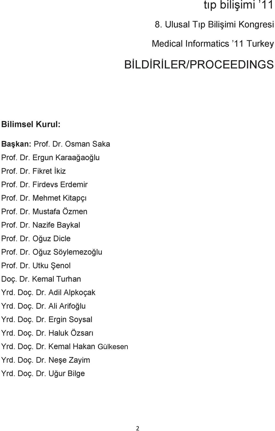 Dr. Oğuz Dicle Prof. Dr. Oğuz Söylemezoğlu Prof. Dr. Utku Şenol Doç. Dr. Kemal Turhan Yrd. Doç. Dr. Adil Alpkoçak Yrd. Doç. Dr. Ali Arifoğlu Yrd.